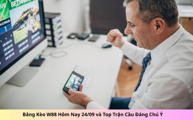 Bảng Kèo W88 Hôm Nay 2409 và Top Trận Cầu Đáng Chú Ý