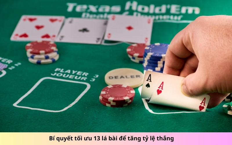 Bí quyết tối ưu 13 lá bài để tăng tỷ lệ thắng