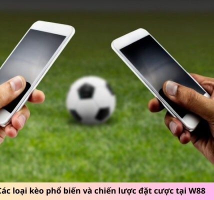 Các loại kèo phổ biến và chiến lược đặt cược tại W88