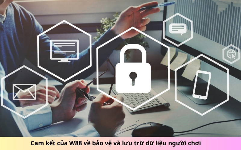Cam kết của W88 về bảo vệ và lưu trữ dữ liệu người chơi