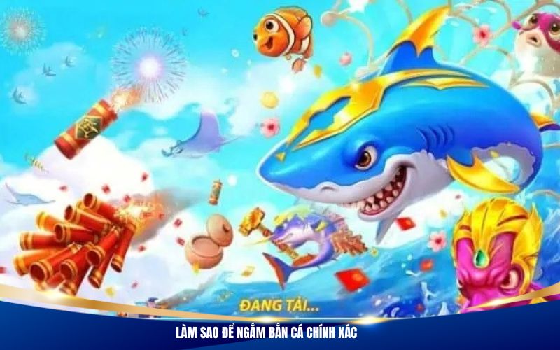 Làm sao để ngắm bắn cá chính xác