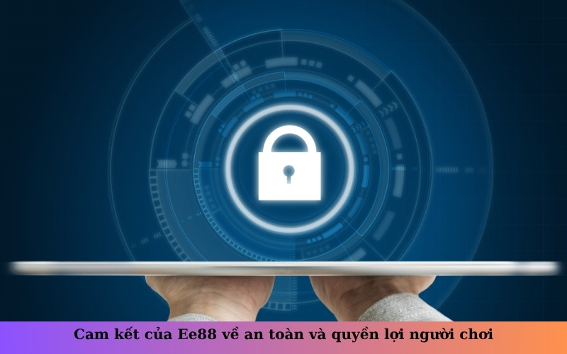 Cam kết của Ee88 về an toàn và quyền lợi người chơi