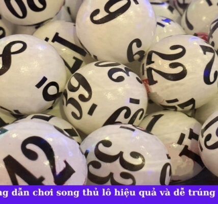 Hướng dẫn chơi song thủ lô hiệu quả và dễ trúng 2025