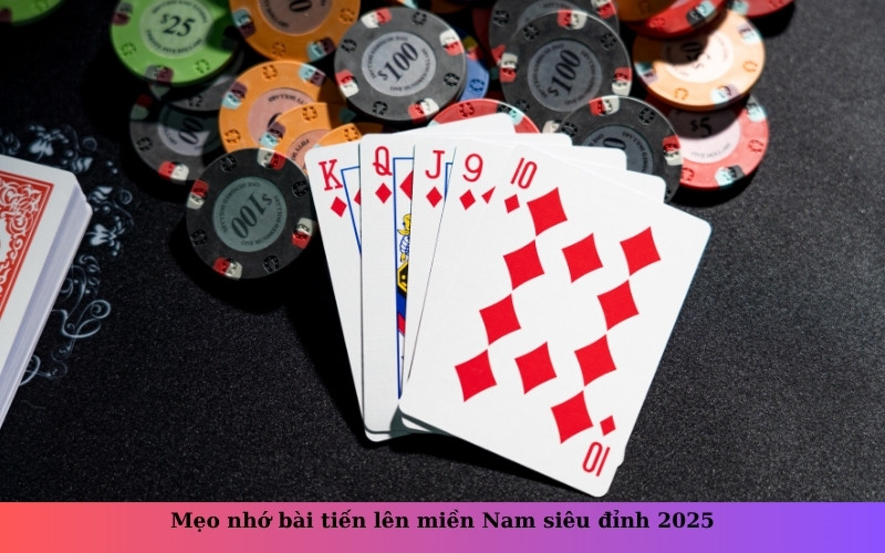 Mẹo nhớ bài tiến lên miền Nam siêu đỉnh 2025